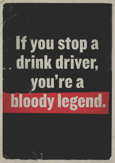 If you stop a drink driver, you're a bloody legend